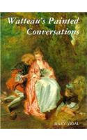 Watteaus Painted Conversations: Art, Literature, and Talk in Seventeenth- And Eighteenth-Century France