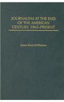 Journalism at the End of the American Century, 1965-Present
