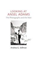 Looking at Ansel Adams: The Photographs and the Man