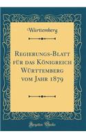Regierungs-Blatt für das Königreich Württemberg vom Jahr 1879 (Classic Reprint)