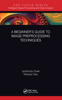 A Beginner’s Guide to Image Preprocessing Techniques: (Intelligent Signal Processing and Data Analysis)