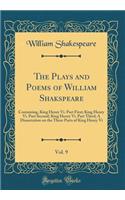 The Plays and Poems of William Shakspeare, Vol. 9: Containing, King Henry Vi. Part First; King Henry Vi. Part Second; King Henry Vi. Part Third; A Dissertation on the Three Parts of King Henry Vi (Classic Reprint)