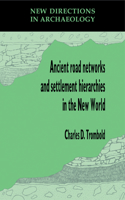 Ancient Road Networks and Settlement Hierarchies in the New World: (New Directions in Archaeology)