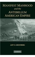 Manifest Manhood and the Antebellum American Empire