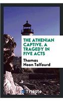 THE ATHENIAN CAPTIVE. A TRAGEDY IN FIVE