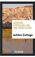 ASHTON COTTAGE; OR, THE TRUE FAITH