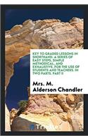 Key to Graded Lessons in Shorthand: A Series of Easy Steps, Simple Methodical, and Exhaustive, for the Use of Students and Teachers. in Two Parts. Part II