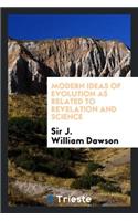 Modern Ideas of Evolution as Related to Revelation and Science