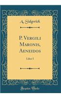 P. Vergili Maronis, Aeneidos: Liber I (Classic Reprint)
