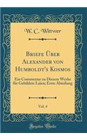 Briefe Ber Alexander Von Humboldt's Kosmos, Vol. 4: Ein Commentar Zu Diesem Werke Fr Gebildete Laien; Erste Abteilung (Classic Reprint)