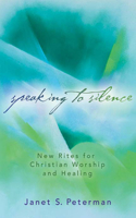 Speaking to Silence: New Rites for Christian Worship and Healing