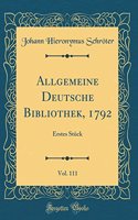Allgemeine Deutsche Bibliothek, 1792, Vol. 111: Erstes Stück (Classic Reprint)
