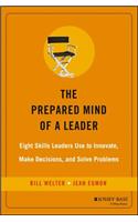 Prepared Mind of a Leader: Eight Skills Leaders Use to Innovate, Make Decisions, and Solve Problems