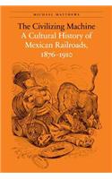 The Civilizing Machine: A Cultural History of Mexican Railroads, 1876-1910(The Mexican Experience)