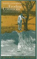 Eroding the Commons: The Politics of Ecology in Baringo, Kenya, 1890s-1963