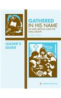 Gathered in His Name: For Small Faith Communities: Leader's Guide
