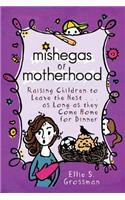 Mishegas of Motherhood. Raising Children to Leave the Nest...as Long as They Come Home for Dinner.