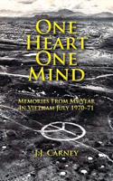 One Heart One Mind: Memories of My Year in Vietnam, July 1970-July 71