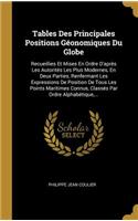 Tables Des Principales Positions Géonomiques Du Globe: Recueillies Et Mises En Ordre d'Après Les Autorités Les Plus Modernes, En Deux Parties, Renfermant Les Expressions de Position de Tous Les Points Ma