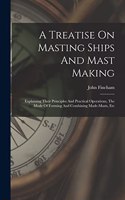 Treatise On Masting Ships And Mast Making