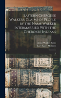 Eastern Cherokee Walkers; Claims of People by the Name Walker Intermarried With the Cherokee Indians