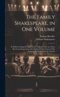 Family Shakespeare, in One Volume; in Which Nothing is Added to the Original Text, but Those Words and Expressions Are Omitted Which Cannot With Propriety Be Read Aloud in a Family