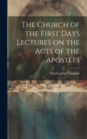 Church of the First Days Lectures on the Acts of the Apostles