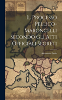 Processo Pellico-maroncelli Secondo Gli Atti Officiali Segreti