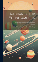 Mechanics for Young America; a Book for old and Young who Like to Make Things