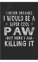 I Never Dreamed I Would Be A Super Cool Paw But Here I Am Killing It