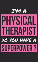 Physical Therapist Notebook - I'm A Physical Therapist Do You Have A Superpower? - Funny Gift for Physical Therapist Journal