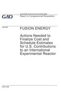 Fusion Energy: Actions Needed to Finalize Cost and Schedule Estimates for U.S. Contributions to an International Experimental Reactor