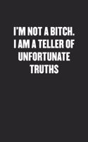 I'm Not a Bitch. I'm a Teller of Unfortunate Truths: Blank Lined Sarcastic Journal - Funny Sayings Notebook