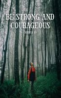 Be Strong and Courageous - Joshua 1