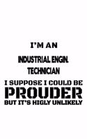 I'm An Industrial Engin. Technician I Suppose I Could Be Prouder But It's Highly Unlikely: Funny Industrial Engin. Technician Notebook, Industrial Engineer Technician Journal Gift, Diary, Doodle Gift or Notebook - 109 Blank Lined Pages