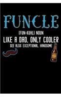 Funcle (Fun-Kuhl) Noun Like a Dad, Only Cooler See Also: EXCEPTIONAL, HANDSOME: A Journal, Notepad, or Diary to write down your thoughts. - 120 Page - 6x9 - College Ruled Journal - Writing Book, Personal W