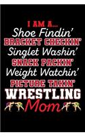 I AM A... Shoe Findin' BRACKET CHECKIN' Singlet Washin' SNACK PACKIN' WRESTLING MOM: A Journal, Notepad, or Diary to write down your thoughts. - 120 Page - 6x9 - College Ruled Journal - Writing Book, Personal Writing Space, Doodle, N