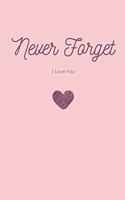 Never Forget I Love You Never Forget Journal