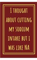 I Thought About Cutting My Sodium Intake But I Was Like NA: Funny Notebook For All Who Teach Or Are Studying Chemistry