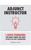 Adjunct Instructor - I Solve Problems You Don't Know You Have In Ways You Can't Understand - Notebook Journal