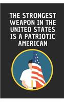 The Strongest Weapon In The United States Is A Patriotic American: Notebook Journal For Veterans