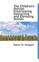 The Children's Portion Entertaining Instructive and Elevating Stories