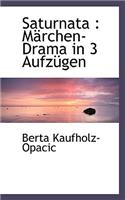 Saturnata: Marchen-Drama in 3 Aufzugen