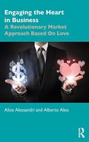 Engaging the Heart in Business: A Revolutionary Market Approach Based On Love(Giving Voice to Values)