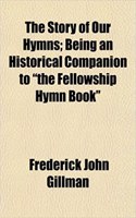 The Story of Our Hymns; Being an Historical Companion to the Fellowship Hymn Book