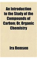An Introduction to the Study of the Compounds of Carbon; Or, Organic Chemistry