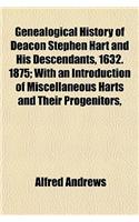 Genealogical History of Deacon Stephen Hart and His Descendants, 1632. 1875; With an Introduction of Miscellaneous Harts and Their Progenitors,