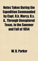 Notes Taken During the Expedition Commanded by Capt. R.B. Marcy, U.S. A., Through Unexplored Texas, in the Summer and Fall of 1854: (English)