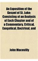 An Exposition of the Gospel of St. Luke; Consisting of an Analysis of Each Chapter and of a Commentary, Critical, Exegetical, Doctrinal, and