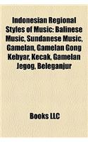 Indonesian Regional Styles of Music: Balinese Music, Sundanese Music, Gamelan, Gamelan Gong Kebyar, Kecak, Gamelan Jegog, Beleganjur